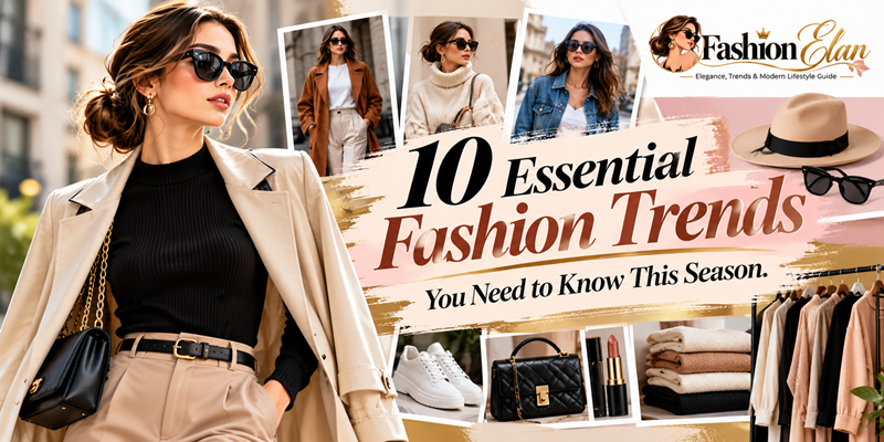10 Essential Fashion Trends You Need to Know This Season