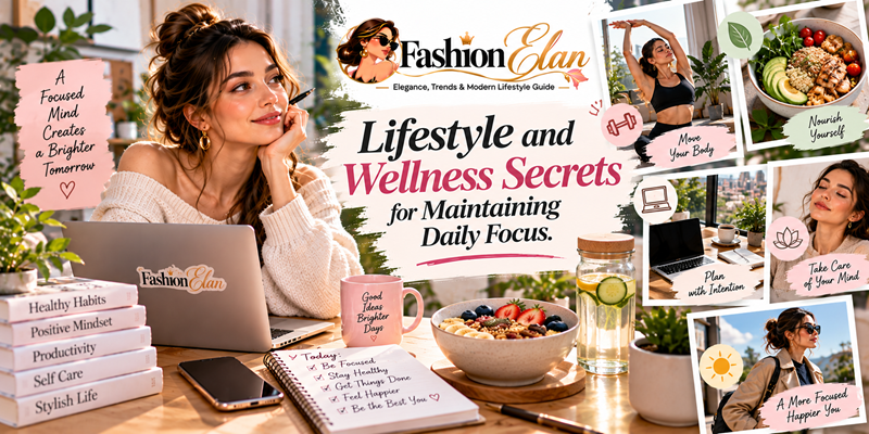 Lifestyle and Wellness Secrets for Maintaining Daily Focus